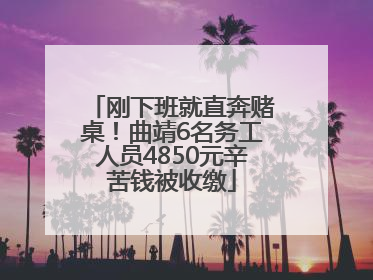 刚下班就直奔赌桌！曲靖6名务工人员4850元辛苦钱被收缴