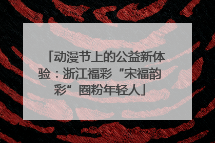 动漫节上的公益新体验：浙江福彩“宋福韵彩”圈粉年轻人