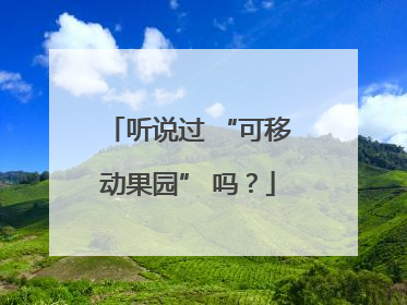 听说过 “可移动果园” 吗？
