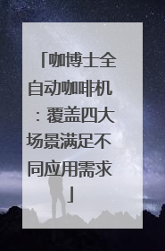 咖博士全自动咖啡机：覆盖四大场景满足不同应用需求