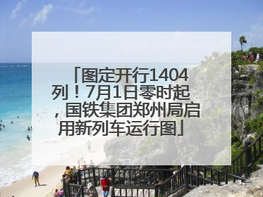 图定开行1404列！7月1日零时起，国铁集团郑州局启用新列车运行图