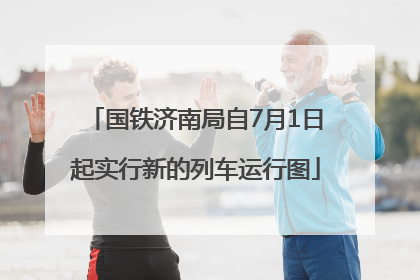 国铁济南局自7月1日起实行新的列车运行图