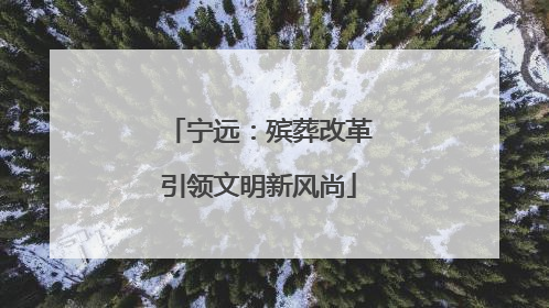 宁远：殡葬改革引领文明新风尚