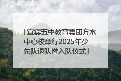 宜宾五中教育集团方水中心校举行2025年少先队退队暨入队仪式