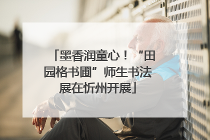 墨香润童心！“田园格书圃”师生书法展在忻州开展