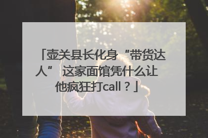 壶关县长化身“带货达人” 这家面馆凭什么让他疯狂打call？