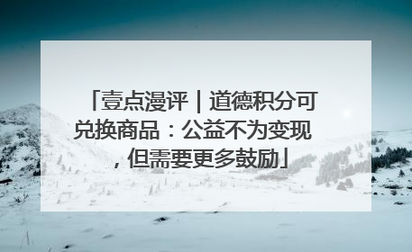壹点漫评｜道德积分可兑换商品：公益不为变现，但需要更多鼓励