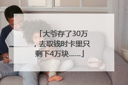 大爷存了30万，去取钱时卡里只剩下4万块……