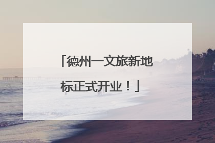 德州一文旅新地标正式开业！