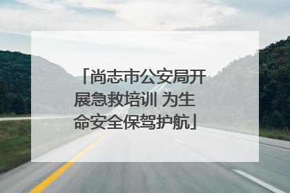 尚志市公安局开展急救培训 为生命安全保驾护航
