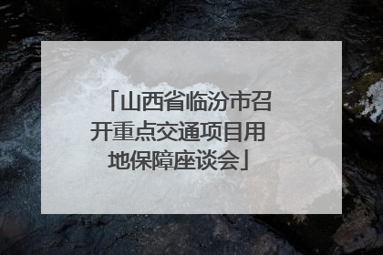 山西省临汾市召开重点交通项目用地保障座谈会