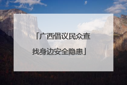 广西倡议民众查找身边安全隐患