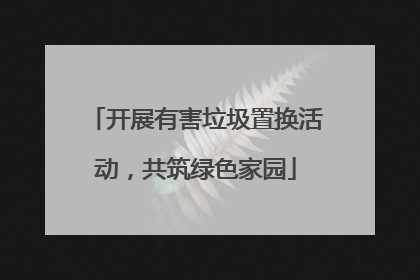 开展有害垃圾置换活动，共筑绿色家园