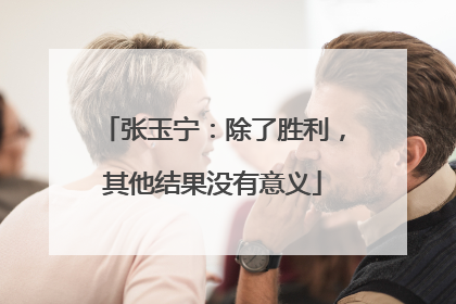 张玉宁：除了胜利，其他结果没有意义