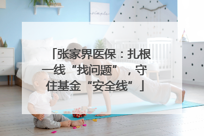 张家界医保：扎根一线“找问题”，守住基金“安全线”