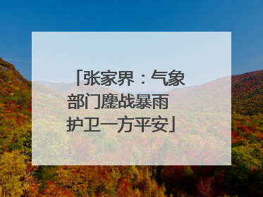 张家界：气象部门鏖战暴雨 护卫一方平安