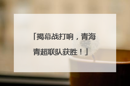 揭幕战打响，青海青超联队获胜！