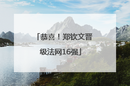 恭喜！郑钦文晋级法网16强