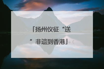 扬州仪征“送”非遗到香港