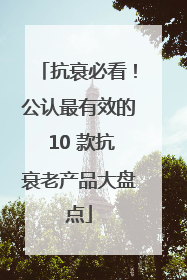 抗衰必看！公认最有效的 10 款抗衰老产品大盘点