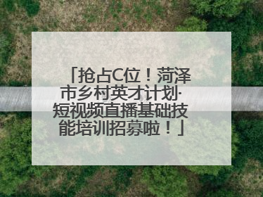 抢占C位！菏泽市乡村英才计划·短视频直播基础技能培训招募啦！