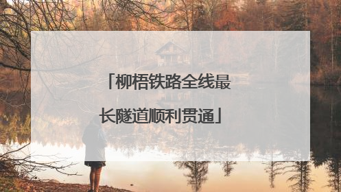 柳梧铁路全线最长隧道顺利贯通