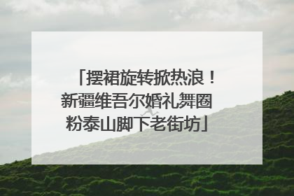 摆裙旋转掀热浪！新疆维吾尔婚礼舞圈粉泰山脚下老街坊