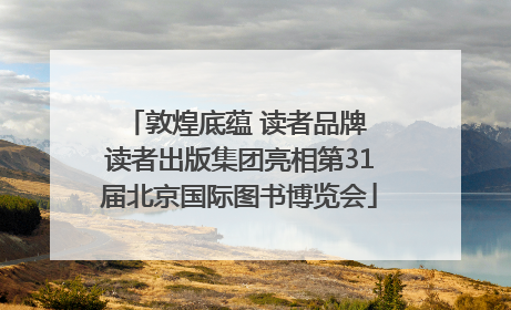 敦煌底蕴 读者品牌 读者出版集团亮相第31届北京国际图书博览会