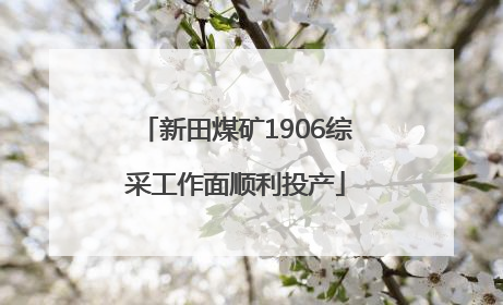 新田煤矿1906综采工作面顺利投产