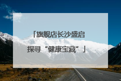 旗舰店长沙盛启 探寻“健康宝藏”