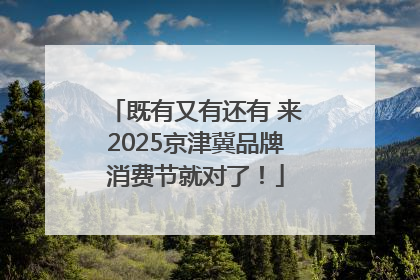 既有又有还有 来2025京津冀品牌消费节就对了！