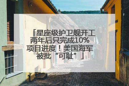 星座级护卫舰开工两年后只完成10%项目进度！美国海军被批“可耻”
