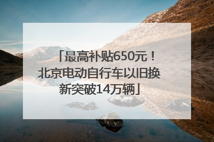 最高补贴650元！北京电动自行车以旧换新突破14万辆