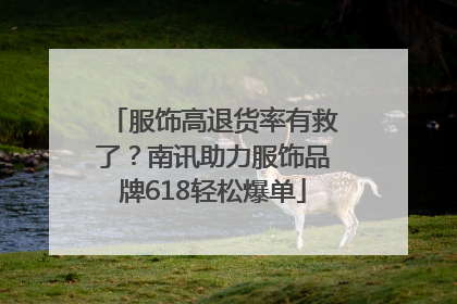服饰高退货率有救了？南讯助力服饰品牌618轻松爆单