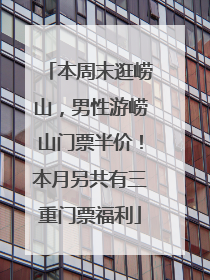 本周末逛崂山，男性游崂山门票半价！本月另共有三重门票福利