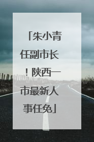 朱小青任副市长！陕西一市最新人事任免