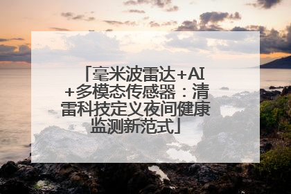 毫米波雷达+AI+多模态传感器：清雷科技定义夜间健康监测新范式