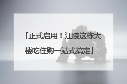 正式启用！江陵这栋大楼吃住购一站式搞定