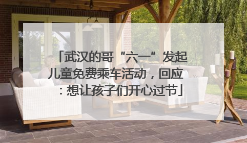 武汉的哥“六一”发起儿童免费乘车活动，回应：想让孩子们开心过节