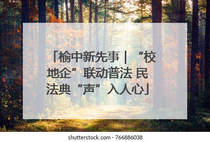 榆中新先事｜“校地企”联动普法 民法典“声”入人心
