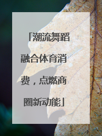 潮流舞蹈融合体育消费，点燃商圈新动能