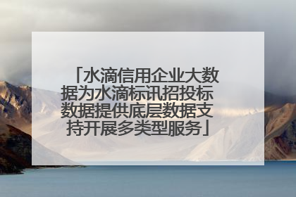 水滴信用企业大数据为水滴标讯招投标数据提供底层数据支持开展多类型服务