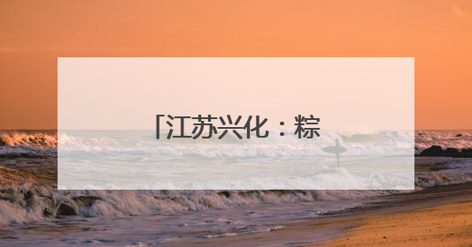江苏兴化：粽香传情迎端午