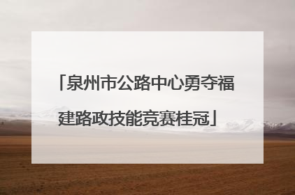 泉州市公路中心勇夺福建路政技能竞赛桂冠