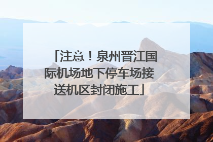 注意！泉州晋江国际机场地下停车场接送机区封闭施工