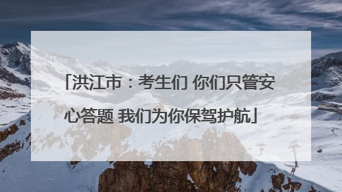 洪江市：考生们 你们只管安心答题 我们为你保驾护航