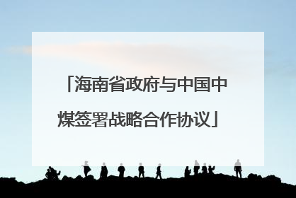 海南省政府与中国中煤签署战略合作协议