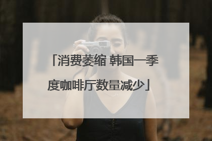 消费萎缩 韩国一季度咖啡厅数量减少