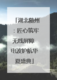 湖北随州：匠心筑牢无线屏障 电波护航华夏盛典