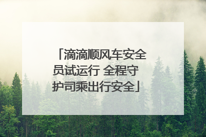 滴滴顺风车安全员试运行 全程守护司乘出行安全
